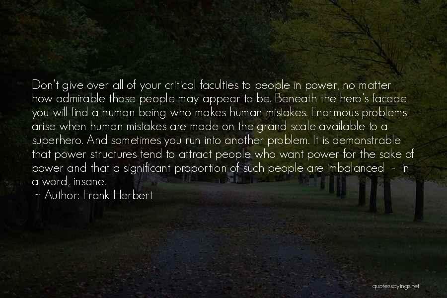 Frank Herbert Quotes: Don't Give Over All Of Your Critical Faculties To People In Power, No Matter How Admirable Those People May Appear