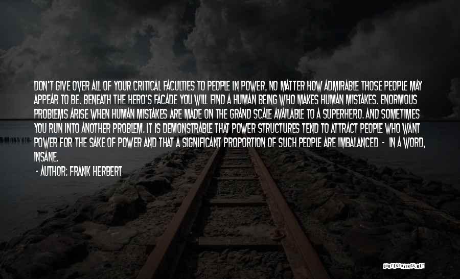 Frank Herbert Quotes: Don't Give Over All Of Your Critical Faculties To People In Power, No Matter How Admirable Those People May Appear