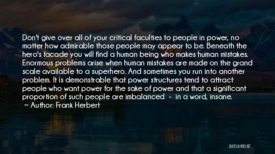 Frank Herbert Quotes: Don't Give Over All Of Your Critical Faculties To People In Power, No Matter How Admirable Those People May Appear