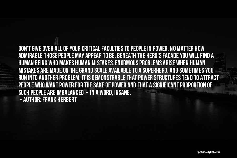 Frank Herbert Quotes: Don't Give Over All Of Your Critical Faculties To People In Power, No Matter How Admirable Those People May Appear