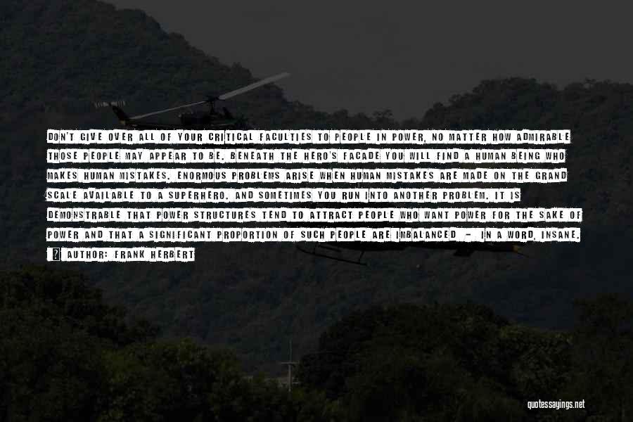 Frank Herbert Quotes: Don't Give Over All Of Your Critical Faculties To People In Power, No Matter How Admirable Those People May Appear