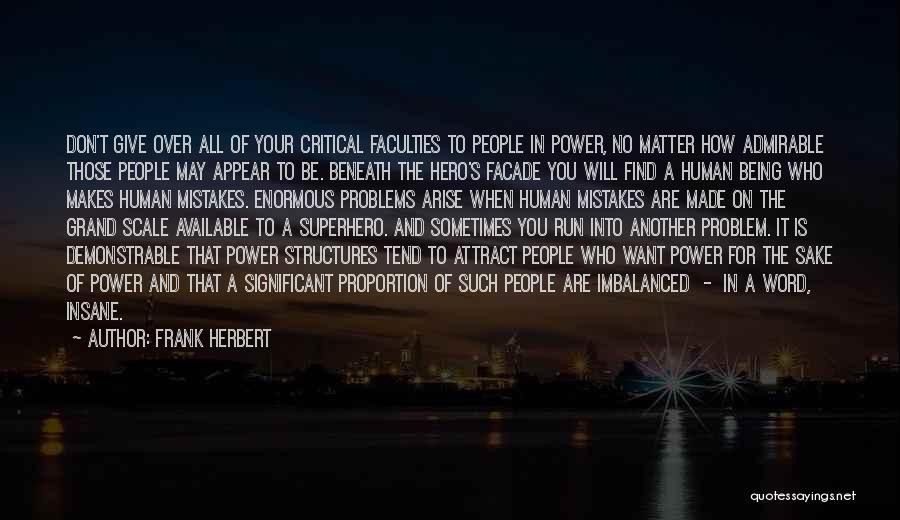 Frank Herbert Quotes: Don't Give Over All Of Your Critical Faculties To People In Power, No Matter How Admirable Those People May Appear