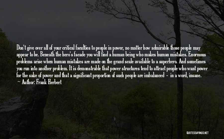 Frank Herbert Quotes: Don't Give Over All Of Your Critical Faculties To People In Power, No Matter How Admirable Those People May Appear