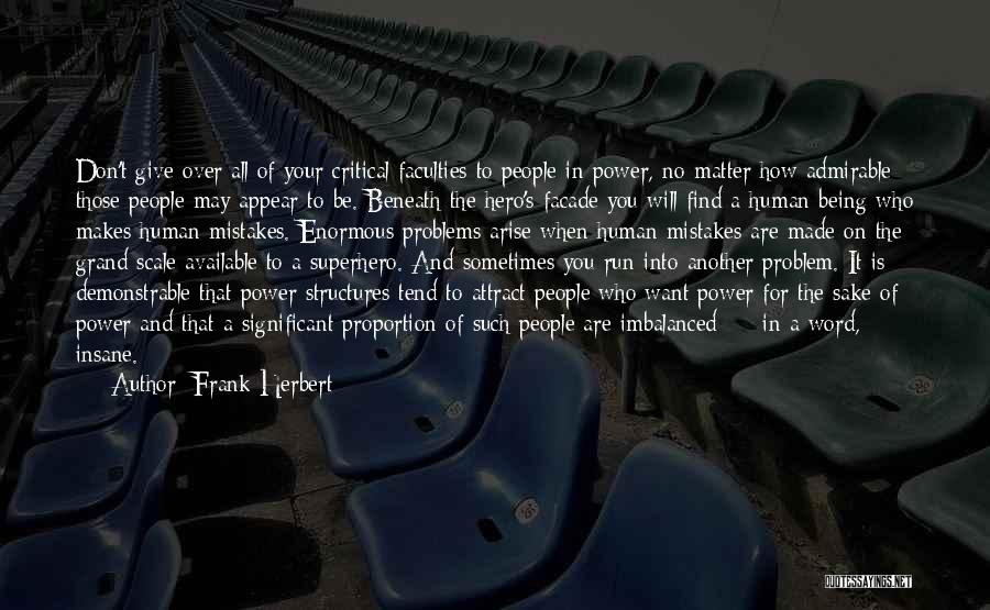 Frank Herbert Quotes: Don't Give Over All Of Your Critical Faculties To People In Power, No Matter How Admirable Those People May Appear