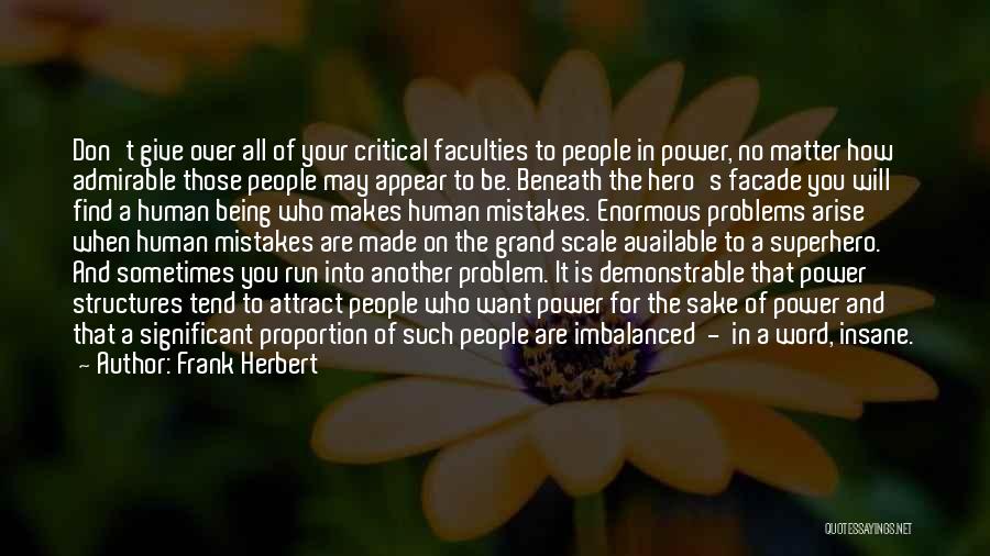 Frank Herbert Quotes: Don't Give Over All Of Your Critical Faculties To People In Power, No Matter How Admirable Those People May Appear