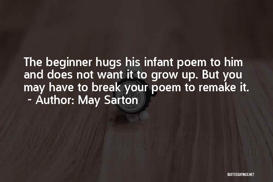 May Sarton Quotes: The Beginner Hugs His Infant Poem To Him And Does Not Want It To Grow Up. But You May Have