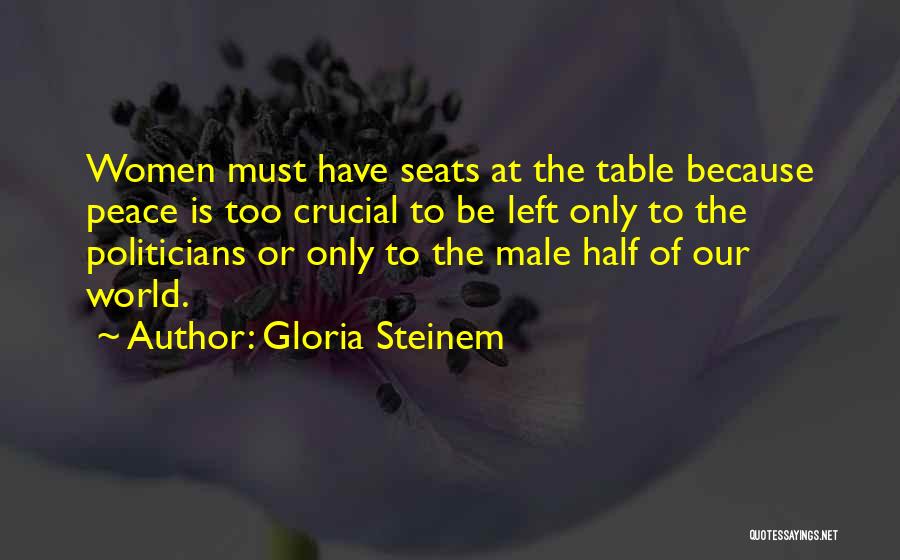 Gloria Steinem Quotes: Women Must Have Seats At The Table Because Peace Is Too Crucial To Be Left Only To The Politicians Or