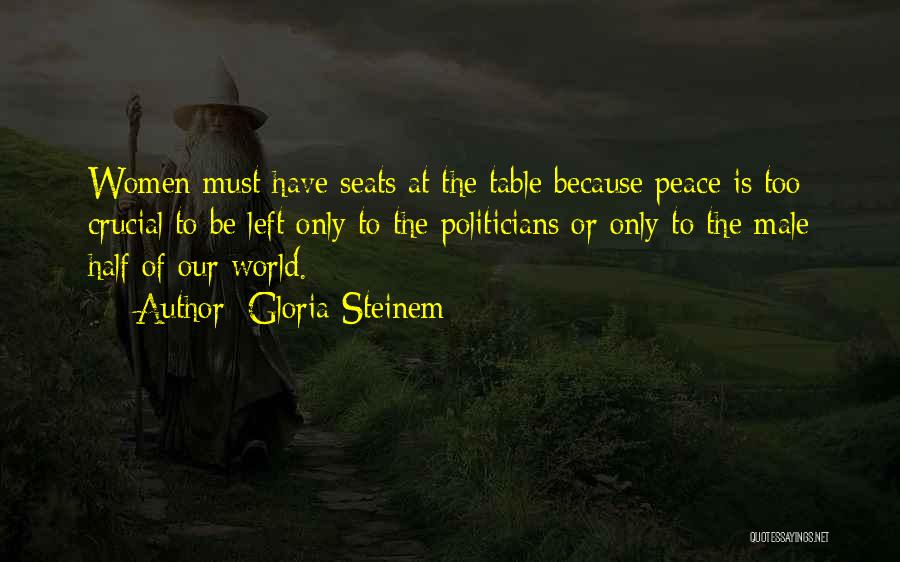 Gloria Steinem Quotes: Women Must Have Seats At The Table Because Peace Is Too Crucial To Be Left Only To The Politicians Or