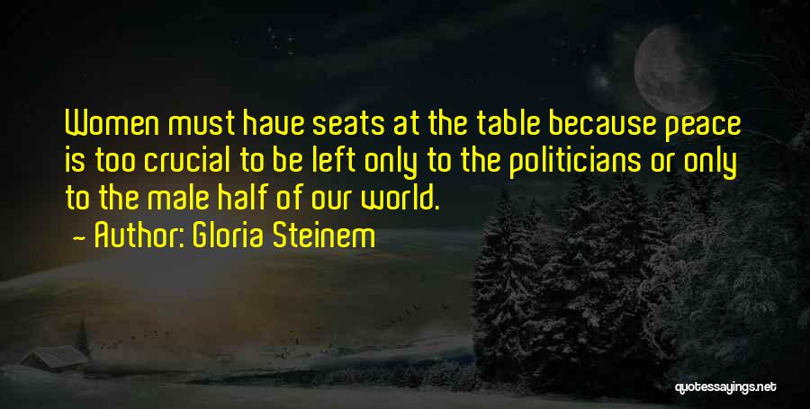 Gloria Steinem Quotes: Women Must Have Seats At The Table Because Peace Is Too Crucial To Be Left Only To The Politicians Or