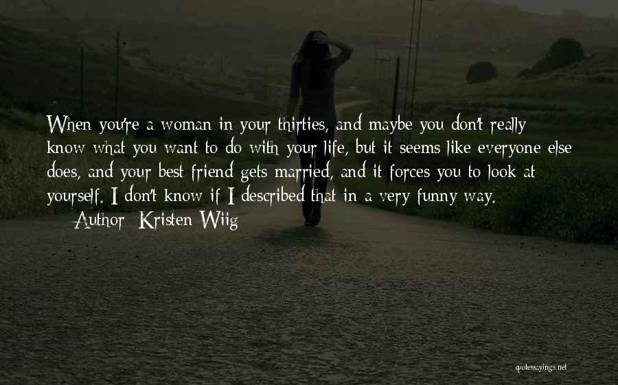 Kristen Wiig Quotes: When You're A Woman In Your Thirties, And Maybe You Don't Really Know What You Want To Do With Your