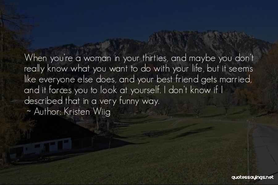 Kristen Wiig Quotes: When You're A Woman In Your Thirties, And Maybe You Don't Really Know What You Want To Do With Your