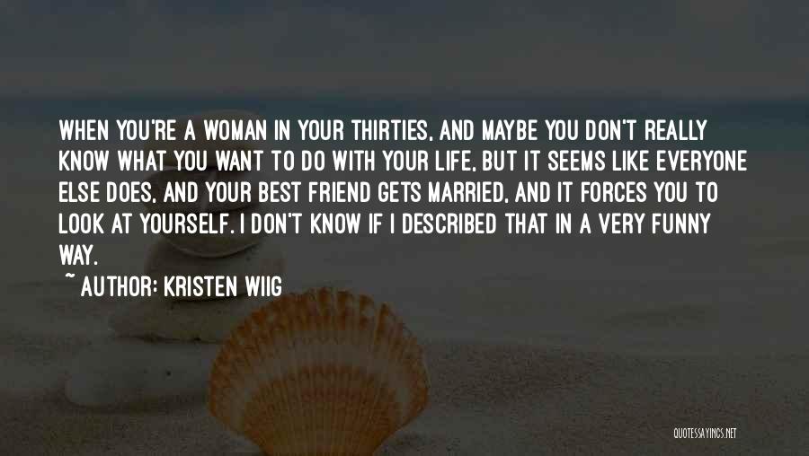 Kristen Wiig Quotes: When You're A Woman In Your Thirties, And Maybe You Don't Really Know What You Want To Do With Your