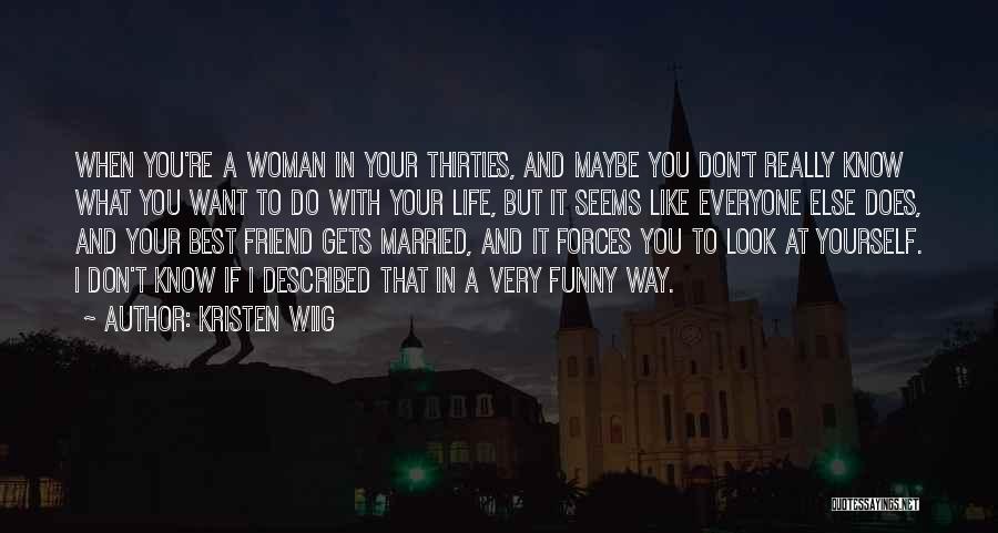 Kristen Wiig Quotes: When You're A Woman In Your Thirties, And Maybe You Don't Really Know What You Want To Do With Your