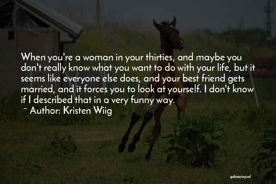 Kristen Wiig Quotes: When You're A Woman In Your Thirties, And Maybe You Don't Really Know What You Want To Do With Your