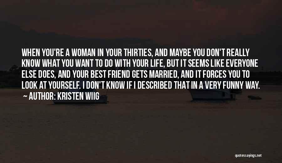 Kristen Wiig Quotes: When You're A Woman In Your Thirties, And Maybe You Don't Really Know What You Want To Do With Your