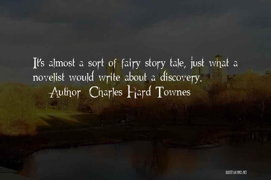 Charles Hard Townes Quotes: It's Almost A Sort Of Fairy Story Tale, Just What A Novelist Would Write About A Discovery.