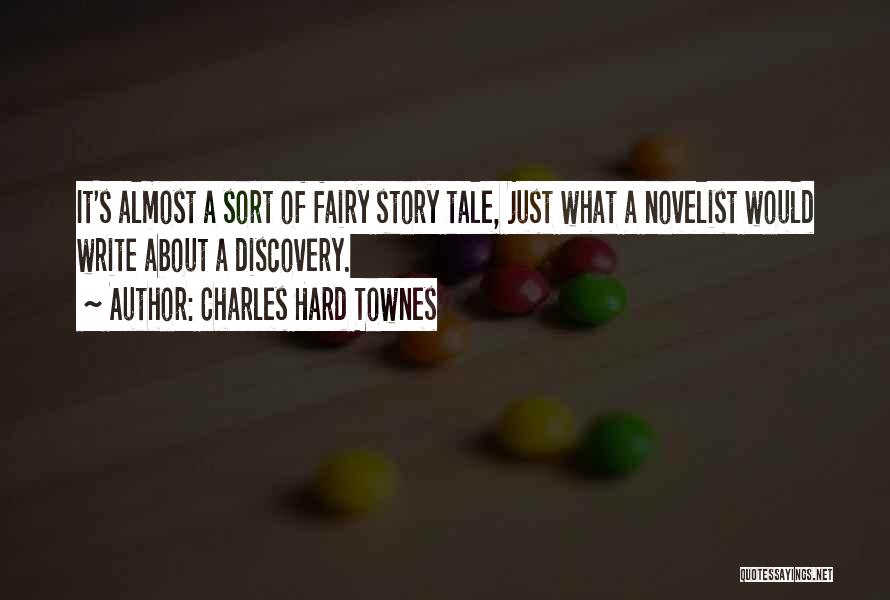 Charles Hard Townes Quotes: It's Almost A Sort Of Fairy Story Tale, Just What A Novelist Would Write About A Discovery.