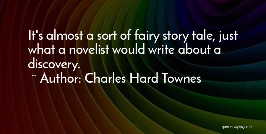Charles Hard Townes Quotes: It's Almost A Sort Of Fairy Story Tale, Just What A Novelist Would Write About A Discovery.