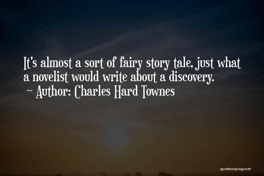 Charles Hard Townes Quotes: It's Almost A Sort Of Fairy Story Tale, Just What A Novelist Would Write About A Discovery.