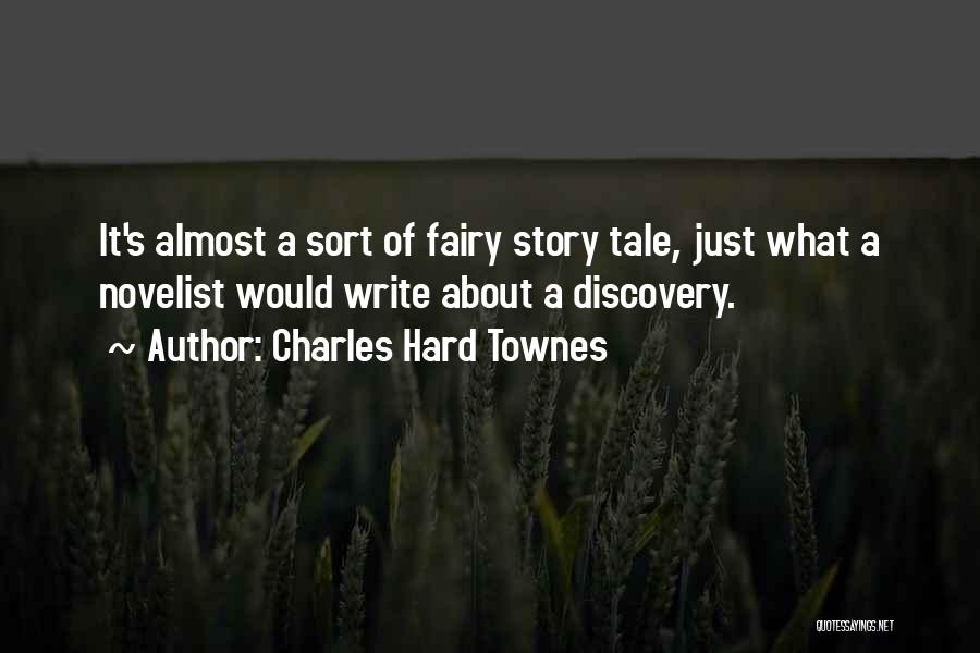 Charles Hard Townes Quotes: It's Almost A Sort Of Fairy Story Tale, Just What A Novelist Would Write About A Discovery.