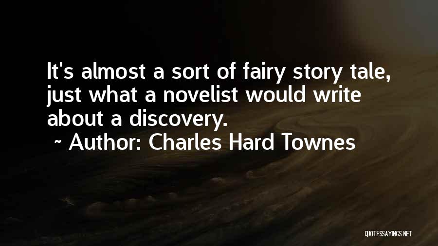 Charles Hard Townes Quotes: It's Almost A Sort Of Fairy Story Tale, Just What A Novelist Would Write About A Discovery.