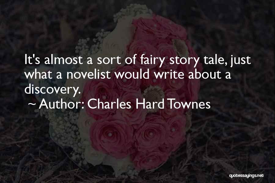 Charles Hard Townes Quotes: It's Almost A Sort Of Fairy Story Tale, Just What A Novelist Would Write About A Discovery.