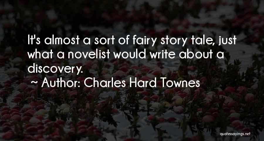Charles Hard Townes Quotes: It's Almost A Sort Of Fairy Story Tale, Just What A Novelist Would Write About A Discovery.