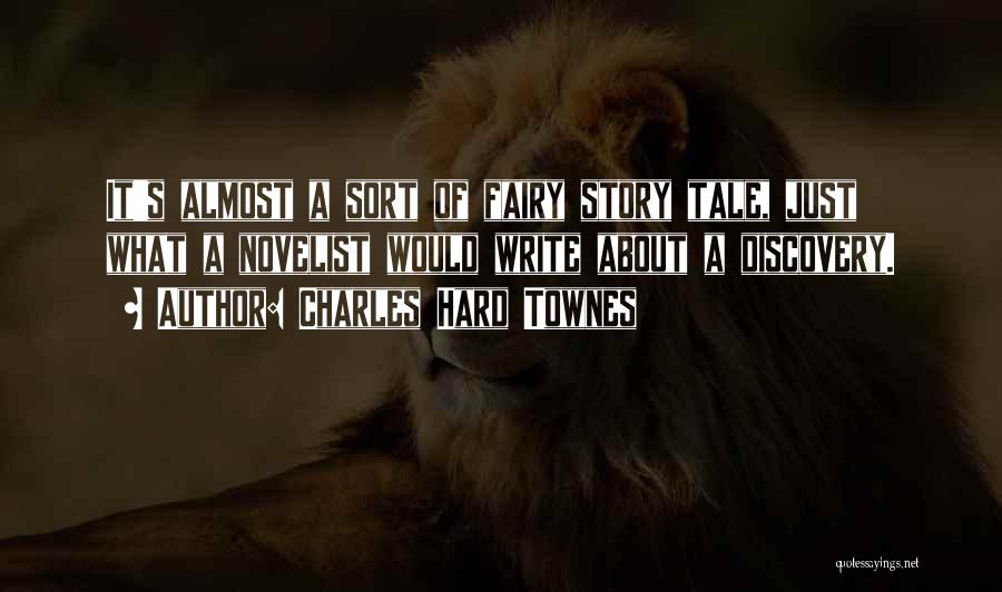 Charles Hard Townes Quotes: It's Almost A Sort Of Fairy Story Tale, Just What A Novelist Would Write About A Discovery.