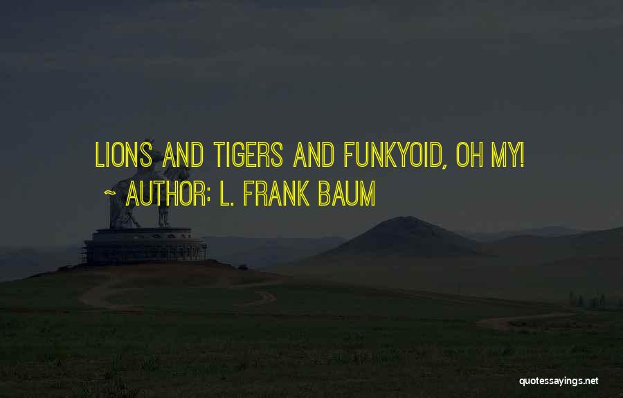 L. Frank Baum Quotes: Lions And Tigers And Funkyoid, Oh My!