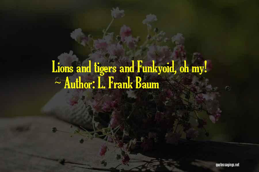 L. Frank Baum Quotes: Lions And Tigers And Funkyoid, Oh My!