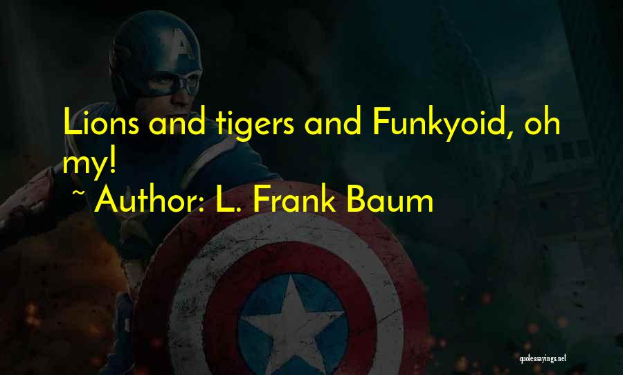 L. Frank Baum Quotes: Lions And Tigers And Funkyoid, Oh My!