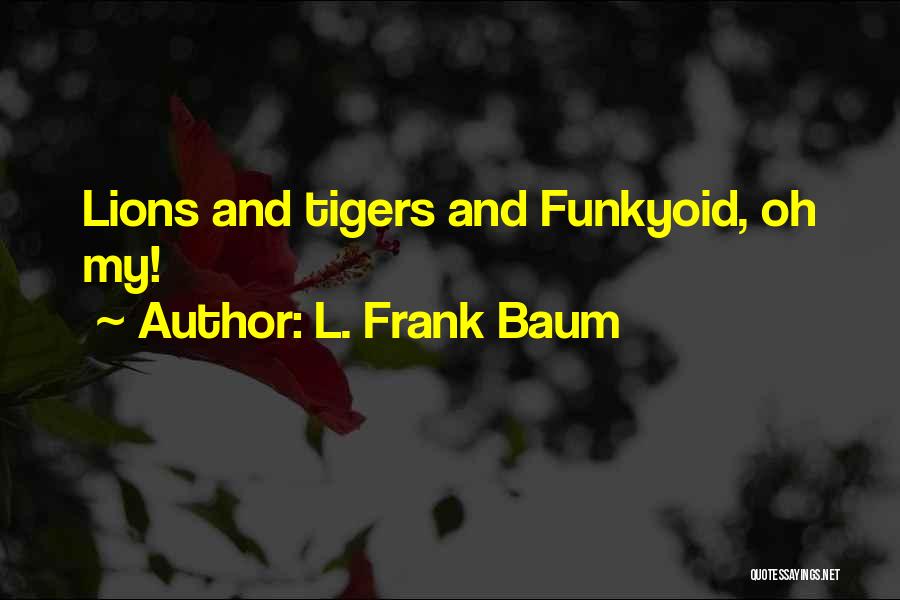 L. Frank Baum Quotes: Lions And Tigers And Funkyoid, Oh My!