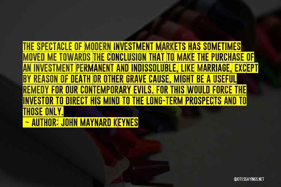 John Maynard Keynes Quotes: The Spectacle Of Modern Investment Markets Has Sometimes Moved Me Towards The Conclusion That To Make The Purchase Of An