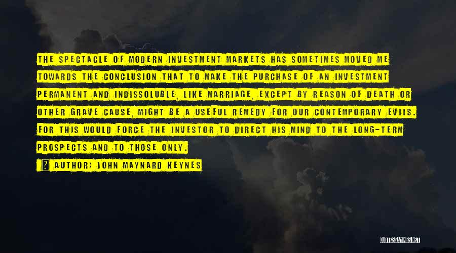 John Maynard Keynes Quotes: The Spectacle Of Modern Investment Markets Has Sometimes Moved Me Towards The Conclusion That To Make The Purchase Of An