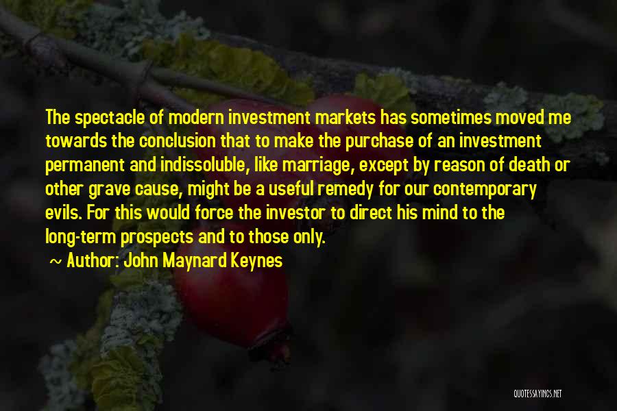 John Maynard Keynes Quotes: The Spectacle Of Modern Investment Markets Has Sometimes Moved Me Towards The Conclusion That To Make The Purchase Of An