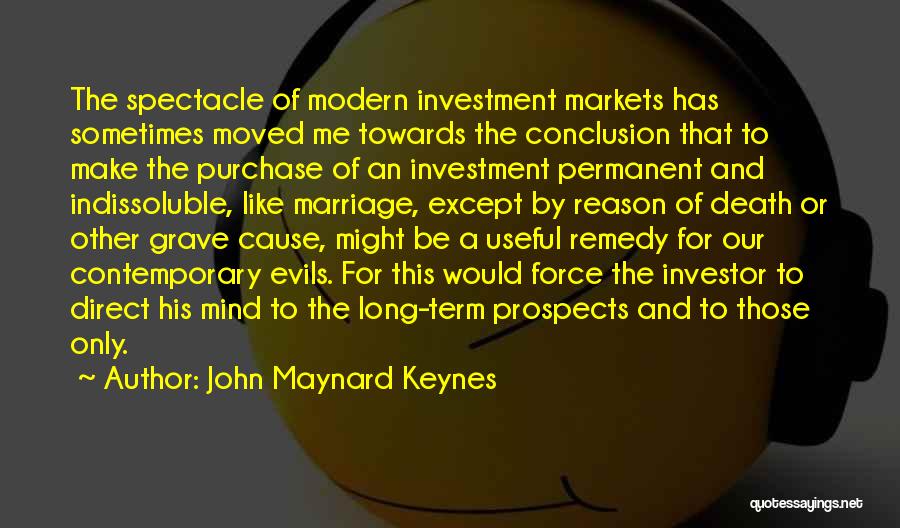 John Maynard Keynes Quotes: The Spectacle Of Modern Investment Markets Has Sometimes Moved Me Towards The Conclusion That To Make The Purchase Of An