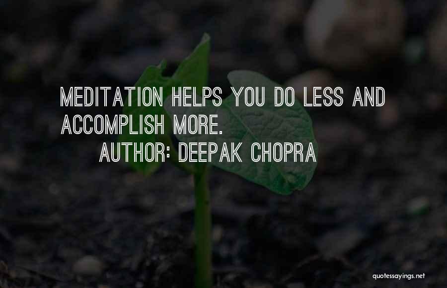 Deepak Chopra Quotes: Meditation Helps You Do Less And Accomplish More.