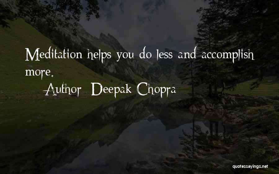 Deepak Chopra Quotes: Meditation Helps You Do Less And Accomplish More.