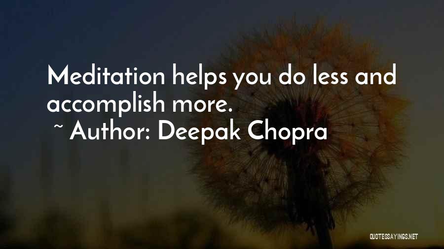 Deepak Chopra Quotes: Meditation Helps You Do Less And Accomplish More.