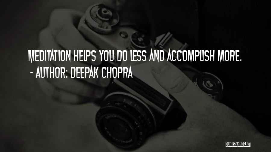 Deepak Chopra Quotes: Meditation Helps You Do Less And Accomplish More.