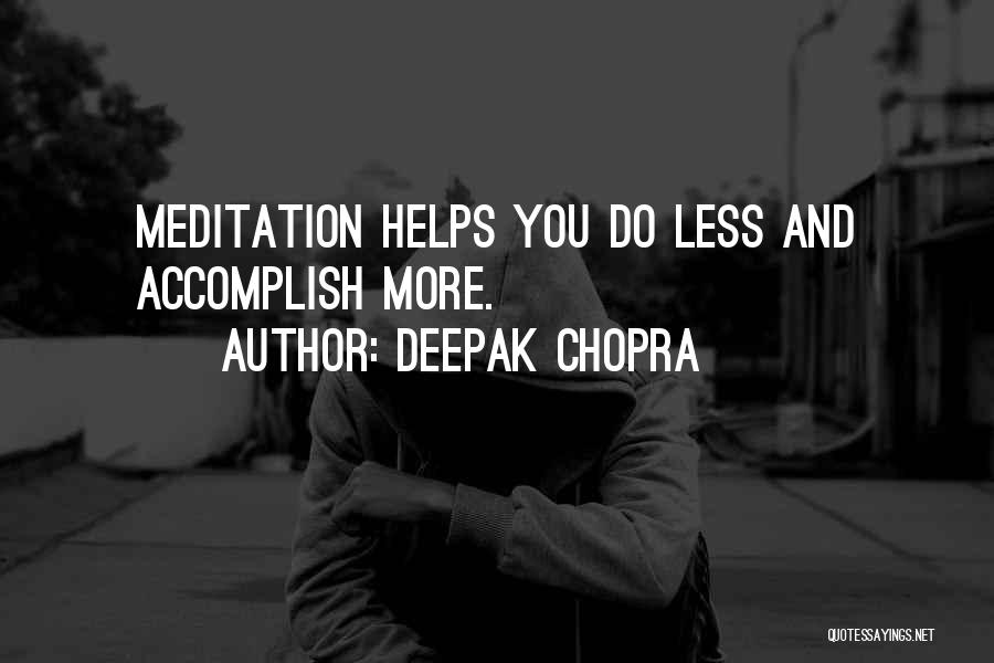 Deepak Chopra Quotes: Meditation Helps You Do Less And Accomplish More.