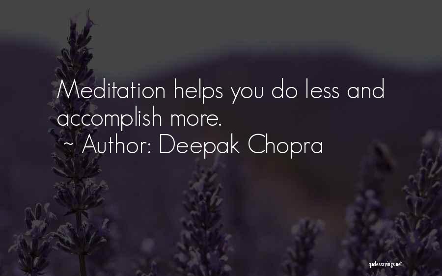 Deepak Chopra Quotes: Meditation Helps You Do Less And Accomplish More.