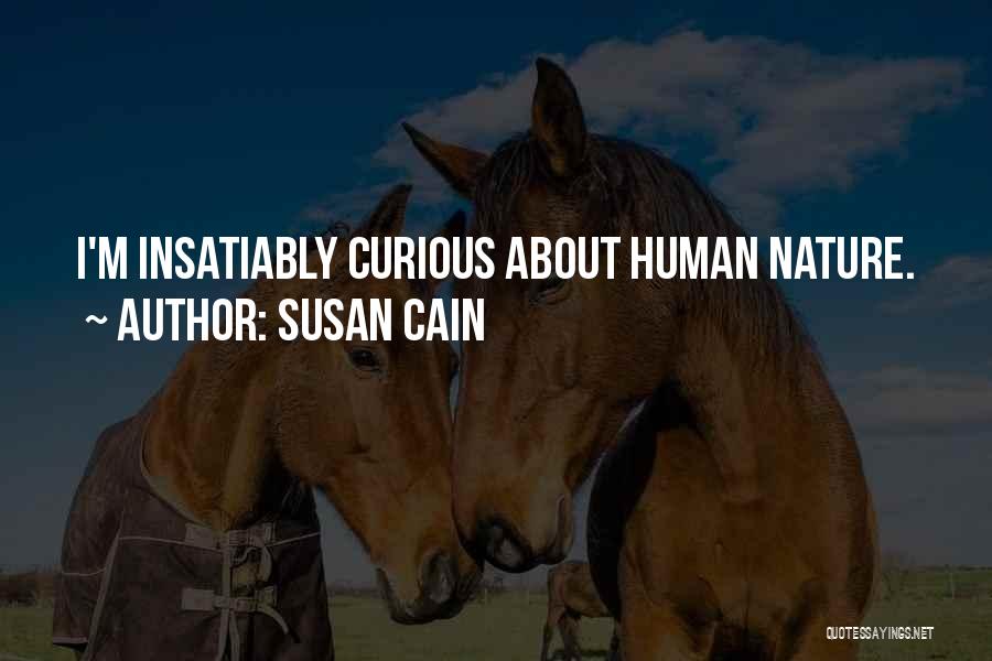 Susan Cain Quotes: I'm Insatiably Curious About Human Nature.