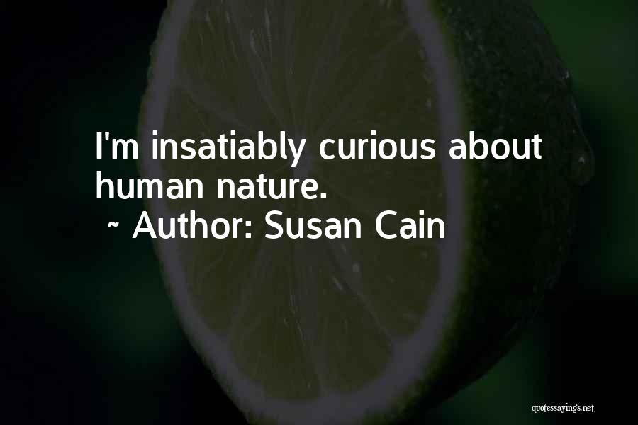 Susan Cain Quotes: I'm Insatiably Curious About Human Nature.
