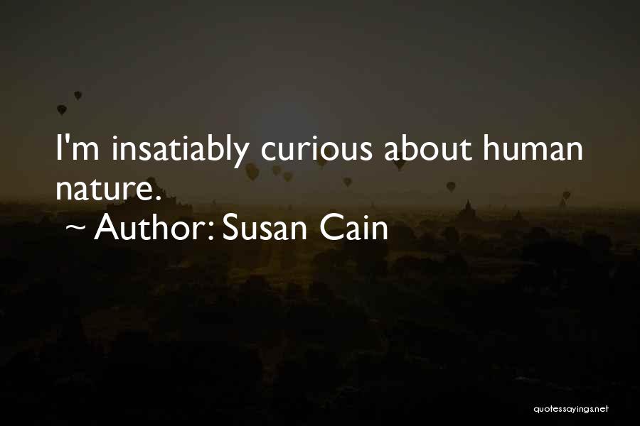 Susan Cain Quotes: I'm Insatiably Curious About Human Nature.
