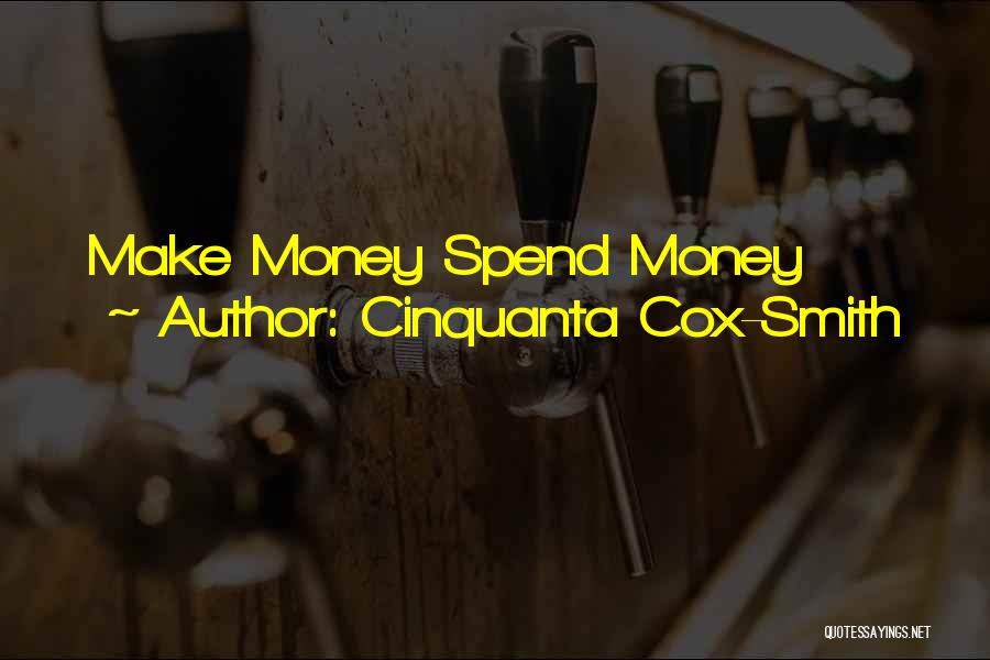Cinquanta Cox-Smith Quotes: Make Money Spend Money