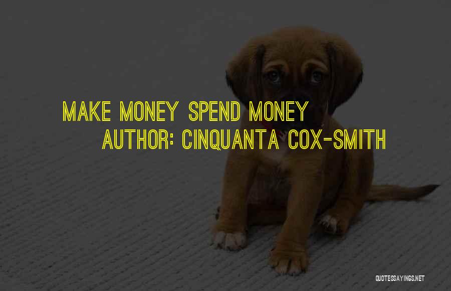Cinquanta Cox-Smith Quotes: Make Money Spend Money