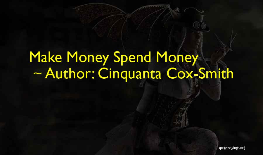 Cinquanta Cox-Smith Quotes: Make Money Spend Money