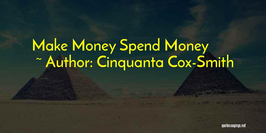 Cinquanta Cox-Smith Quotes: Make Money Spend Money
