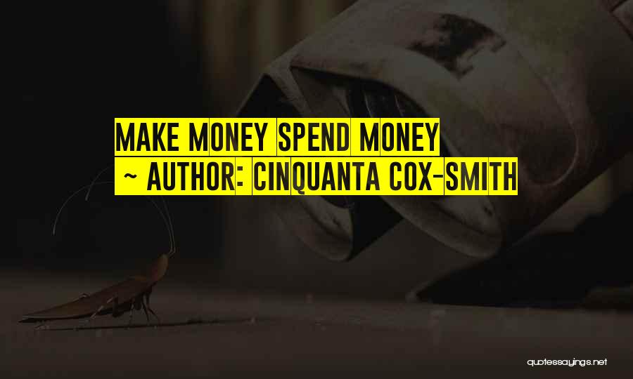 Cinquanta Cox-Smith Quotes: Make Money Spend Money